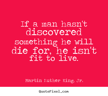 Design picture quotes about life - If a man hasn't discovered something he will die..