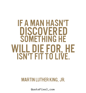 Martin Luther King, Jr. picture quotes - If a man hasn't discovered something he will die for, he isn't fit.. - Life quotes