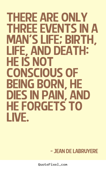Life quotes - There are only three events in a man's life; birth, life,..