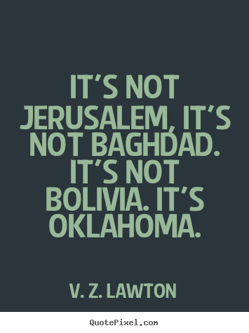 Quote about life - It's not jerusalem, it's not baghdad. it's..