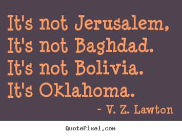 Make custom picture quotes about life - It's not jerusalem, it's not baghdad. it's not bolivia. it's oklahoma.