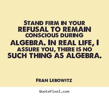 Life quotes - Stand firm in your refusal to remain conscious during..