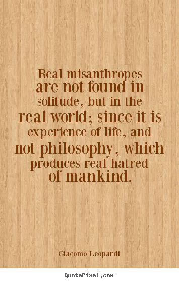 Make picture quotes about life - Real misanthropes are not found in solitude, but..