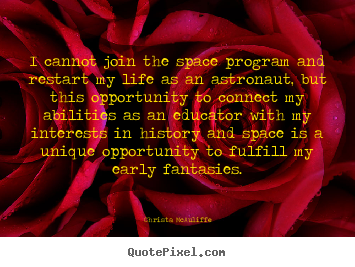 Life quotes - I cannot join the space program and restart my life as an astronaut,..