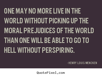 Life quote - One may no more live in the world without picking up the moral..