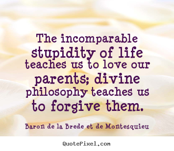 Baron De La Brede Et De Montesquieu picture quotes - The incomparable stupidity of life teaches us to.. - Life quotes