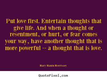 Life quote - Put love first. entertain thoughts that give life...