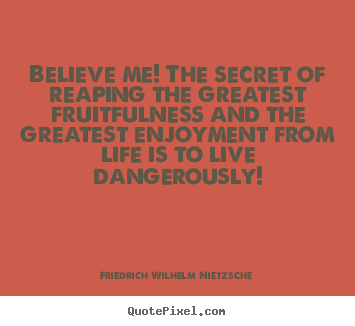 How to make picture quotes about life - Believe me! the secret of reaping the greatest fruitfulness and..