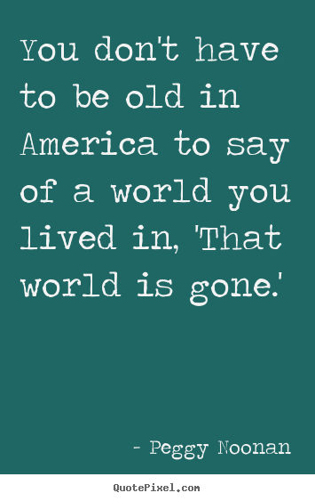 Make personalized picture quotes about life - You don't have to be old in america to say..