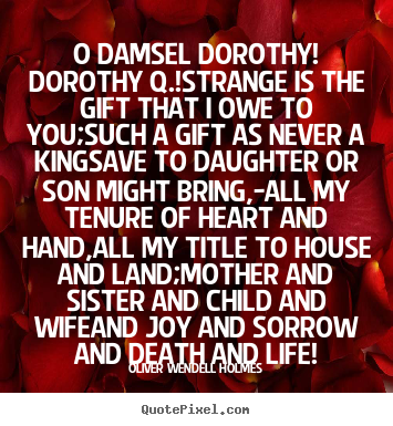 Oliver Wendell Holmes picture quotes - O damsel dorothy! dorothy q.!strange is the gift that.. - Life quote