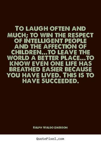 Ralph Waldo Emerson pictures sayings - To laugh often and much; to win the respect of intelligent people.. - Life quotes