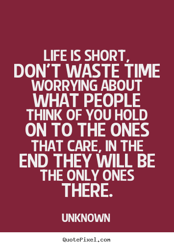 Unknown poster quote - Life is short, don't waste time worrying about.. - Life quotes