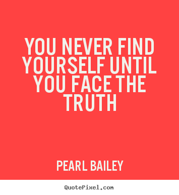 Life quotes - You never find yourself until you face the truth