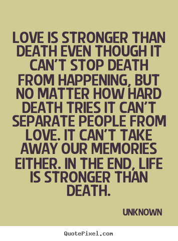 Create custom picture quotes about life - Love is stronger than death even though it can't stop..