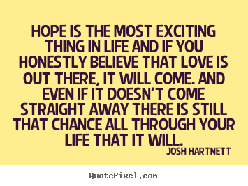 Life quote - Hope is the most exciting thing in life and if you honestly..