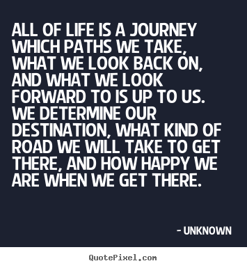 Unknown picture quotes - All of life is a journey which paths we take, what.. - Life quote