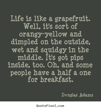 Life quotes - Life is like a grapefruit. well, it's sort of orangy-yellow..