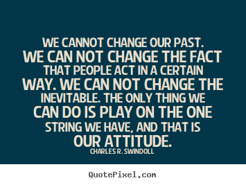 How to design picture quote about life - We cannot change our past. we can not change..