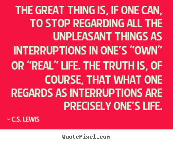 Quote about life - The great thing is, if one can, to stop regarding all the..
