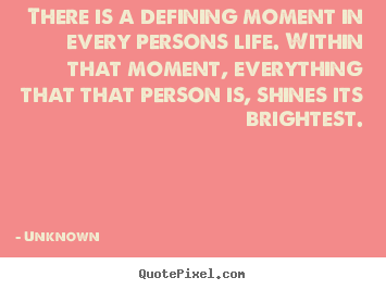 Create picture quote about life - There is a defining moment in every persons life...