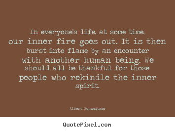 Flame, “In everyone's life, at some time, our inner fire go…