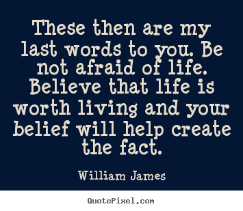 Quotes about life - These then are my last words to you. be not afraid of life. believe that..