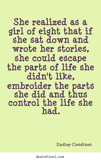 Life quotes - She realized as a girl of eight that if she sat down and wrote her stories,..