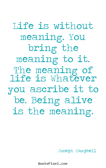 Create your own picture quote about life - Life is without meaning. you bring the meaning..