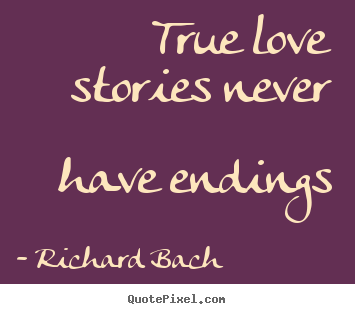 Life quotes - True love stories never have endings