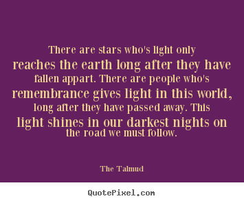 There are stars who's light only reaches the.. The Talmud popular life quotes