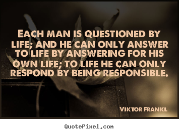 Make custom picture quote about life - Each man is questioned by life; and he can only..