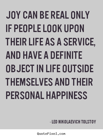 Life quote - Joy can be real only if people look upon their life as..
