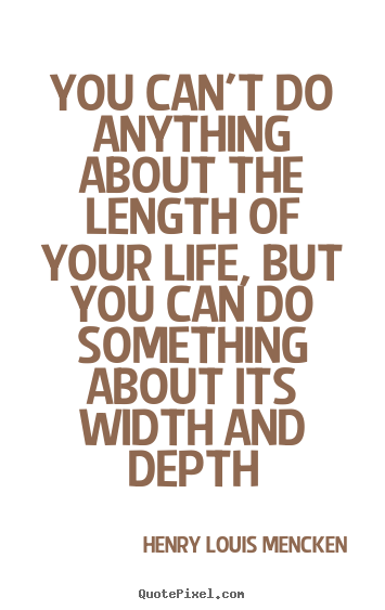 Life quote - You can't do anything about the length of your..