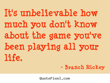 Design picture quotes about life - It's unbelievable how much you don't know about the game..