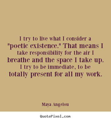 Diy picture quotes about life - I try to live what i consider a "poetic existence."..