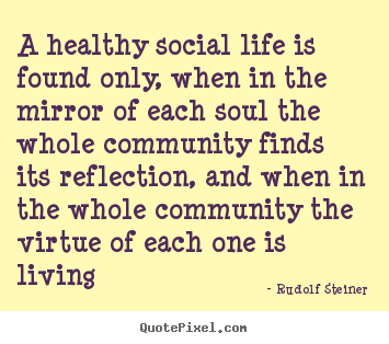 Life quotes - A healthy social life is found only, when in..
