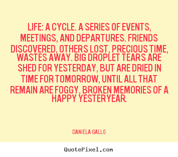 Diy picture quotes about life - Life: a cycle. a series of events, meetings, and departures...