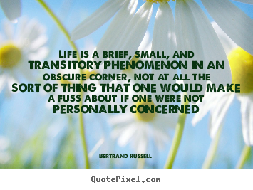 Bertrand Russell picture quotes - Life is a brief, small, and transitory phenomenon in.. - Life quote