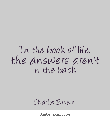 Life quote - In the book of life, the answers aren't in the..