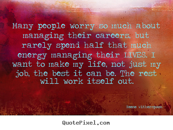 Customize photo quotes about life - Many people worry so much about managing their careers, but rarely spend..