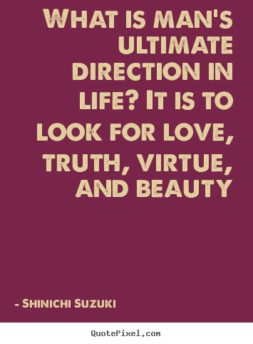 Quotes about life - What is man's ultimate direction in life? it is to look for love,..
