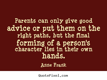 Make personalized poster quotes about life - Parents can only give good advice or put them on the..