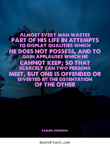 Samuel Johnson picture quotes - Almost every man wastes part of his life in attempts to display.. - Life quotes