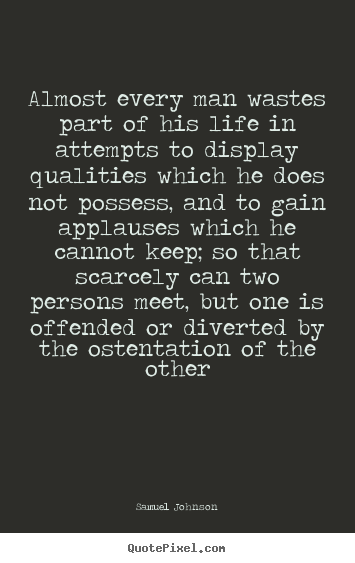 Almost every man wastes part of his life in attempts to.. Samuel Johnson  life quotes