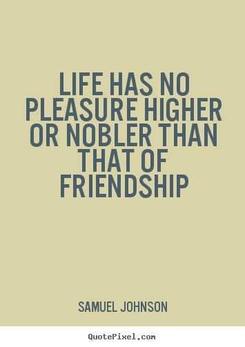 Make personalized picture quotes about life - Life has no pleasure higher or nobler than that..