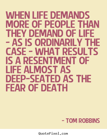 Tom Robbins picture quotes - When life demands more of people than they demand of life.. - Life sayings