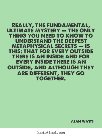Quotes about life - Really, the fundamental, ultimate mystery -- the only..