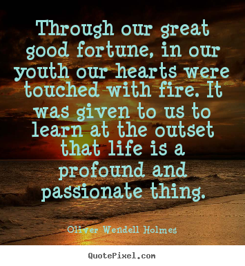Make picture quote about life - Through our great good fortune, in our youth our hearts were..