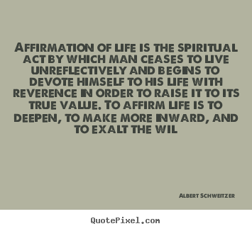 Albert Schweitzer picture quotes - Affirmation of life is the spiritual act by which.. - Life quotes