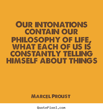 Create poster quotes about life - Our intonations contain our philosophy of life, what..